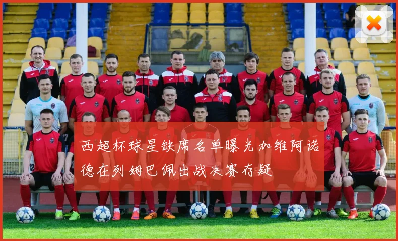 西超杯球星缺席名单曝光加维阿诺德在列姆巴佩出战决赛存疑